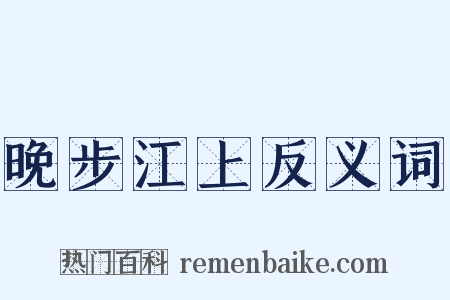 晚步江上反义词是什么意思的图片